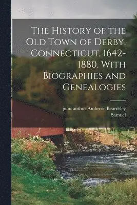 Samuel 1824-1893 Orcutt, Ambrose Joint Author Beardsley - History of the Old Town of Derby, Connecticut, 1642-1880. With Biographies and Genealogies, Häftad. Tillgänglighet: Lägg i varukorg