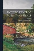 How to Develop Faith That Heals