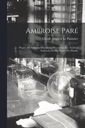 Ambroise Pare; d'apres de nouveau documents decouverts aux Archives nationales et des papiers de famille
