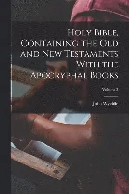 John D. Wycliffe - Holy Bible, Containing the Old and New Testaments With the Apocryphal Books; Volume 3, Häftad. Tillgänglighet: Lägg i varukorg