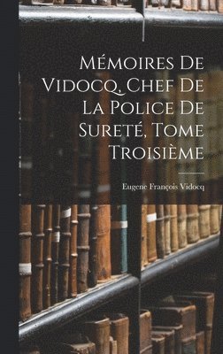Eugene François Vidocq - Mémoires de Vidocq, Chef de la Police de Sureté, Tome Troisième, Inbunden