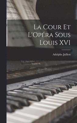 Adolphe Jullien - La Cour et L'Opéra Sous Louis XVI, Inbunden. Tillgänglighet: Lägg i varukorg
