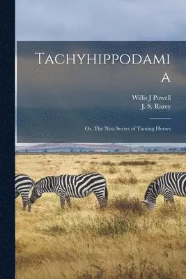 Willis J Powell, J. S. (John Solomon) Rarey - Tachyhippodamia; or, The New Secret of Taming Horses, Häftad. Tillgänglighet: Lägg i varukorg