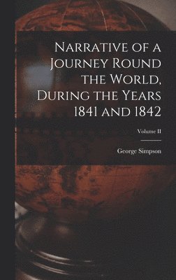 George Simpson - Narrative of a Journey Round the World, During the Years 1841 and 1842; Volume II, Inbunden