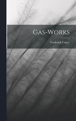 Frederick Colyer - Gas-Works, Inbunden. Tillgänglighet: Lägg i varukorg