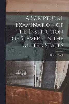 Howell Cobb - Scriptural Examination of the Institution of Slavery in the United States, Häftad. Tillgänglighet: Lägg i varukorg
