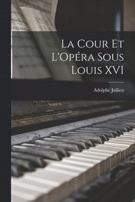 Adolphe Jullien - La Cour et L'Opéra Sous Louis XVI, Häftad. Tillgänglighet: Lägg i varukorg