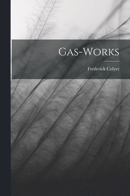 Frederick Colyer - Gas-Works, Häftad. Tillgänglighet: Lägg i varukorg