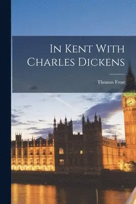 Thomas Frost - In Kent With Charles Dickens, Häftad. Tillgänglighet: Lägg i varukorg