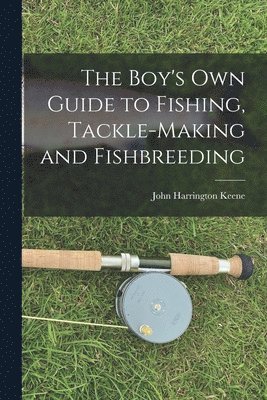 John Harrington Keene - Boy's Own Guide to Fishing, Tackle-making and Fishbreeding, Häftad. Tillgänglighet: Lägg i varukorg