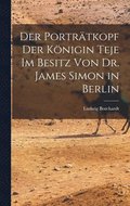 Porträtkopf der Königin Teje im Besitz von Dr. James Simon in Berlin