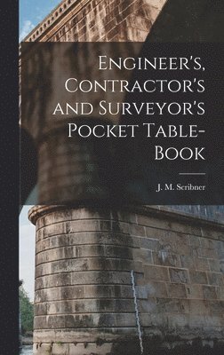 J M Scribner - Engineer's, Contractor's and Surveyor's Pocket Table-book, Inbunden