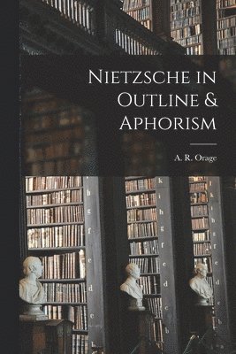 Orage A R (Alfred Richard) - Nietzsche in Outline & Aphorism, Häftad