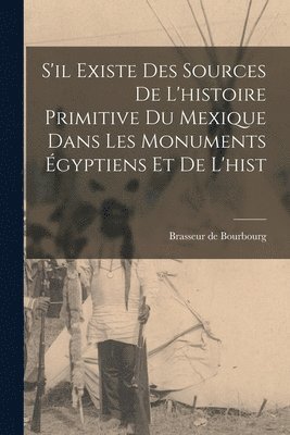 Brasseur De Bourbourg - S'il existe des sources de l'histoire primitive du Mexique dans les monuments égyptiens et de l'hist, Häftad