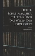 Fichte, Schleirmacher, Steffens �ber das Wesen der Universit�t