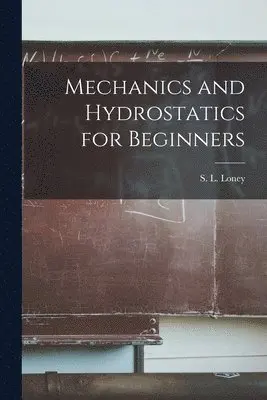 S L Loney - Mechanics and Hydrostatics for Beginners, Häftad. Tillgänglighet: Lägg i varukorg