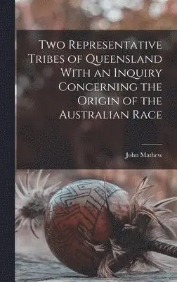 John Mathew - Two Representative Tribes of Queensland With an Inquiry Concerning the Origin of the Australian Race, Inbunden. Tillgänglighet: Lägg i varukorg