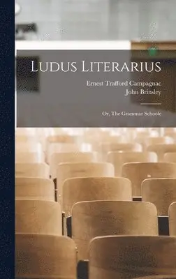 Ernest Trafford Campagnac, John Brinsley - Ludus Literarius; or, The Grammar Schoole, Inbunden. Tillgänglighet: Lägg i varukorg