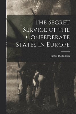 James D Bulloch - Secret Service of the Confederate States in Europe, Häftad