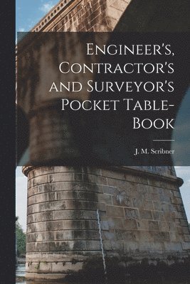 J M Scribner - Engineer's, Contractor's and Surveyor's Pocket Table-book, Häftad