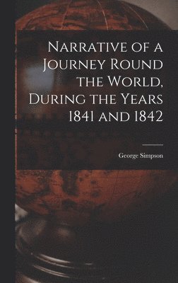 George Simpson - Narrative of a Journey Round the World, During the Years 1841 and 1842, Inbunden