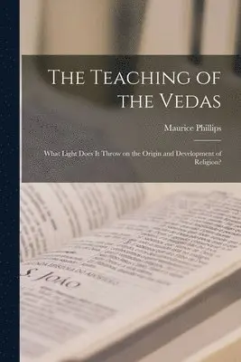 Teaching of the Vedas; What Light Does it Throw on the Origin and Development of Religion?