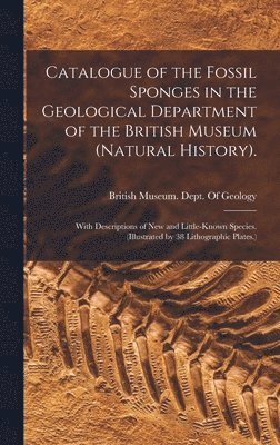 British Museum (Natural History) Dept - Catalogue of the Fossil Sponges in the Geological Department of the British Museum (Natural History)., Inbunden