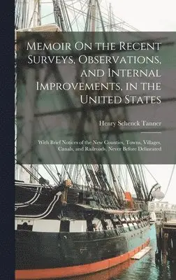 Henry Schenck Tanner - Memoir On the Recent Surveys, Observations, and Internal Improvements, in the United States, Inbunden. Tillgänglighet: Lägg i varukorg