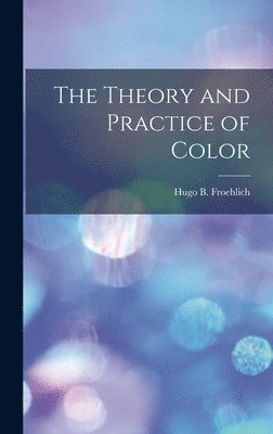Hugo B Froehlich - Theory and Practice of Color, Inbunden