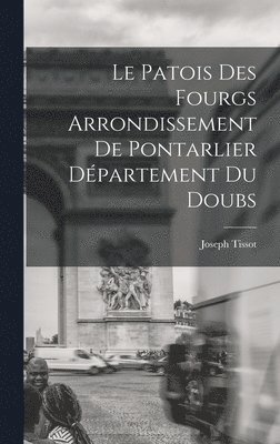 Joseph Tissot - Patois Des Fourgs Arrondissement De Pontarlier Département Du Doubs, Inbunden