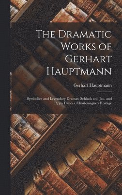 Gerhart Hauptmann - Dramatic Works of Gerhart Hauptmann, Inbunden