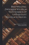 Briefwechsel Zwischen Wilhelm Von Humboldt Und August Wilhelm Schlegel