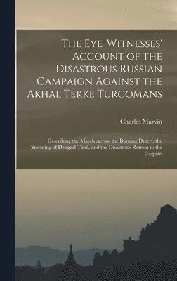 Charles Marvin - Eye-Witnesses' Account of the Disastrous Russian Campaign Against the Akhal Tekke Turcomans, Inbunden