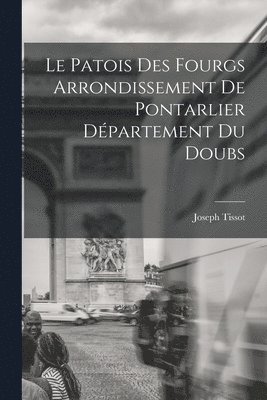Joseph Tissot - Patois Des Fourgs Arrondissement De Pontarlier Département Du Doubs, Häftad