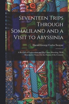 Harald George Carlos Swayne - Seventeen Trips Through Somaliland and a Visit to Abyssinia, Häftad