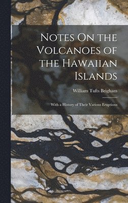 William Tufts Brigham - Notes On the Volcanoes of the Hawaiian Islands, Inbunden. Tillgänglighet: Tillfälligt slut