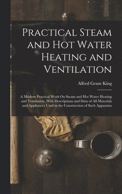 Alfred Grant King - Practical Steam and Hot Water Heating and Ventilation, Inbunden. Tillgänglighet: Lägg i varukorg