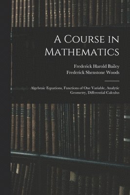 Frederick Harold Bailey, Frederick Shenstone Woods - Course in Mathematics, Häftad
