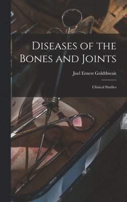 Joel Ernest Goldthwait - Diseases of the Bones and Joints, Inbunden. Tillgänglighet: Lägg i varukorg