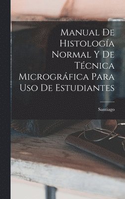 Santiago - Manual De Histología Normal Y De Técnica Micrográfica Para Uso De Estudiantes, Inbunden