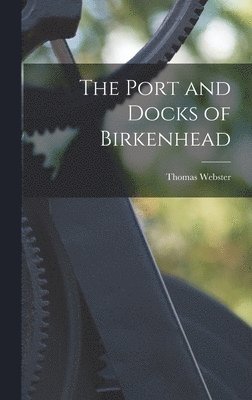 Thomas Webster - Port and Docks of Birkenhead, Inbunden