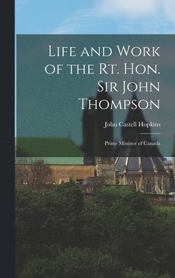 John Castell Hopkins - Life and Work of the Rt. Hon. Sir John Thompson, Inbunden. Tillgänglighet: Lägg i varukorg