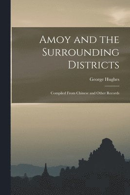 George Hughes - Amoy and the Surrounding Districts: Compiled From Chinese and Other Records, Häftad