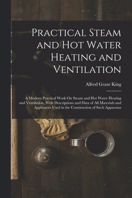 Alfred Grant King - Practical Steam and Hot Water Heating and Ventilation, Häftad. Tillgänglighet: Lägg i varukorg