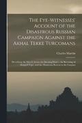 The Eye-Witnesses' Account of the Disastrous Russian Campaign Against the Akhal Tekke Turcomans