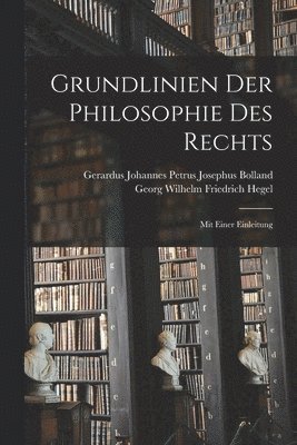 Georg Wilhelm Friedrich Hegel, Gerardus Johannes Petrus Jos Bolland - Grundlinien Der Philosophie Des Rechts, Häftad