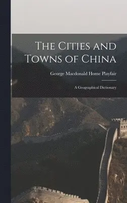 George MacDonald Home Playfair - Cities and Towns of China, Inbunden. Tillgänglighet: Tillfälligt slut