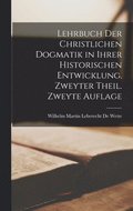 Lehrbuch der christlichen Dogmatik in ihrer historischen Entwicklung. Zweyter Theil. Zweyte Auflage