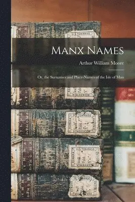 Arthur William Moore - Manx Names, Häftad. Tillgänglighet: Lägg i varukorg