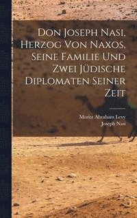 Don Joseph Nasi, Herzog von Naxos, seine Familie und zwei jüdische Diplomaten seiner Zeit